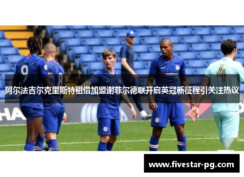 阿尔法吉尔克里斯特租借加盟谢菲尔德联开启英冠新征程引关注热议