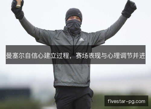 曼塞尔自信心建立过程,赛场表现与心理调节并进 曼塞尔自信心建立过程,赛场表现与心理调节并进