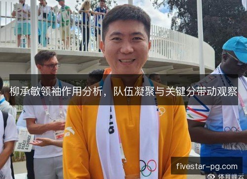 柳承敏领袖作用分析，队伍凝聚与关键分带动观察